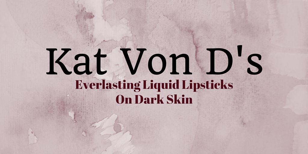 Kat Von D Liquid Lipsticks on Dark Skin